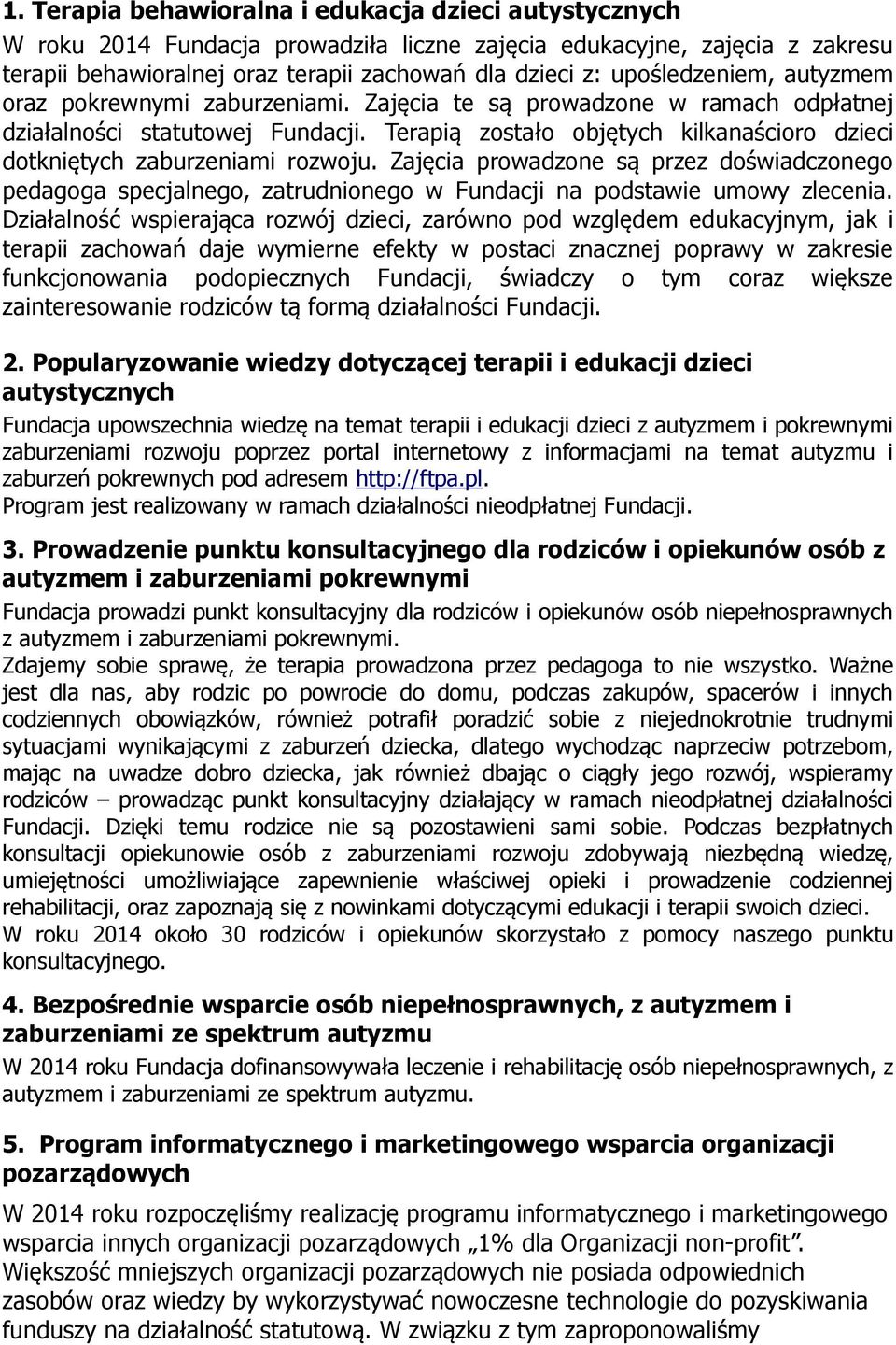 Terapią zostało objętych kilkanaścioro dzieci dotkniętych zaburzeniami rozwoju. Zajęcia prowadzone są przez doświadczonego pedagoga specjalnego, zatrudnionego w Fundacji na podstawie umowy zlecenia.