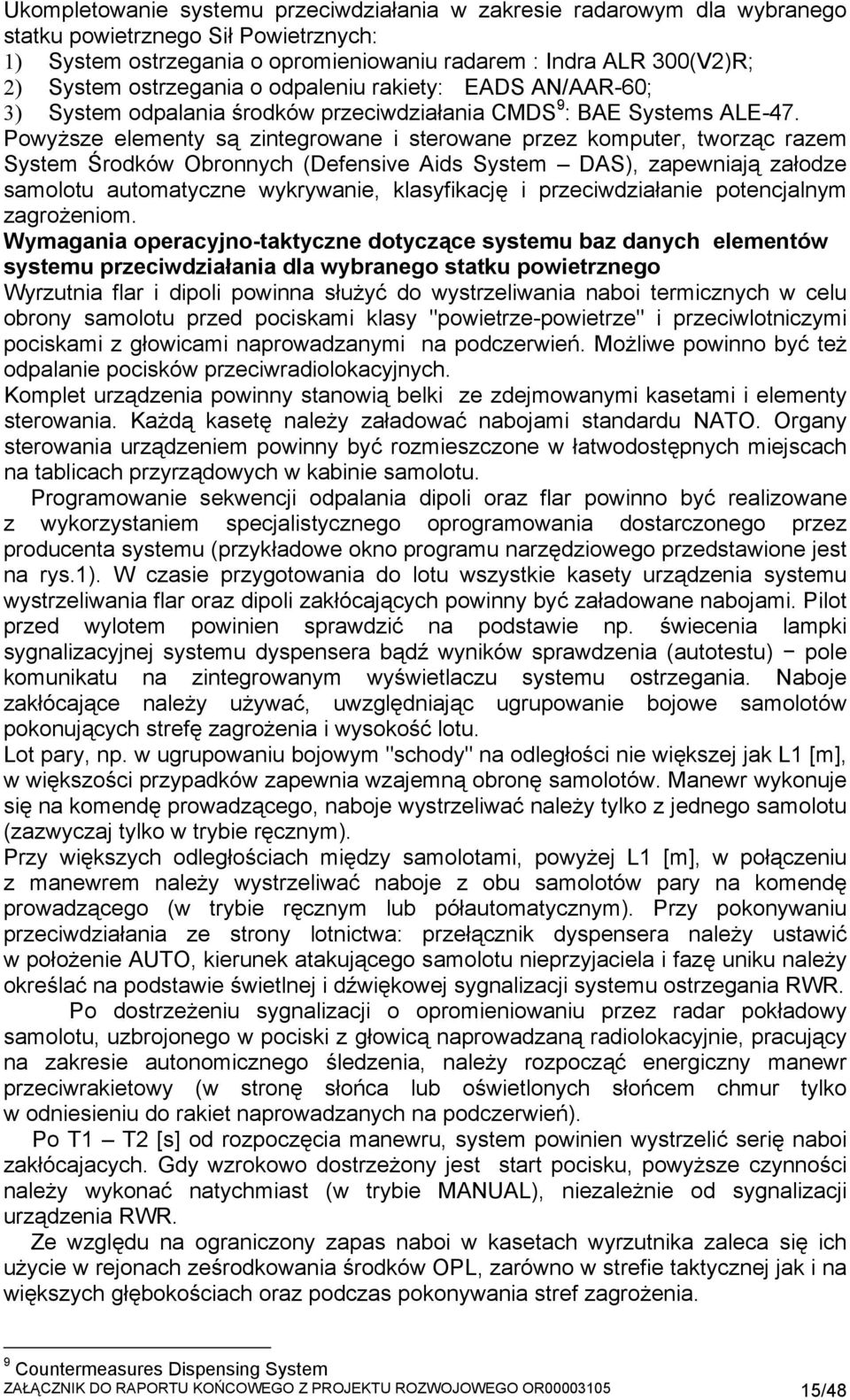 Powyższe elementy są zintegrowane i sterowane przez komputer, tworząc razem System Środków Obronnych (Defensive Aids System DAS), zapewniają załodze samolotu automatyczne wykrywanie, klasyfikację i