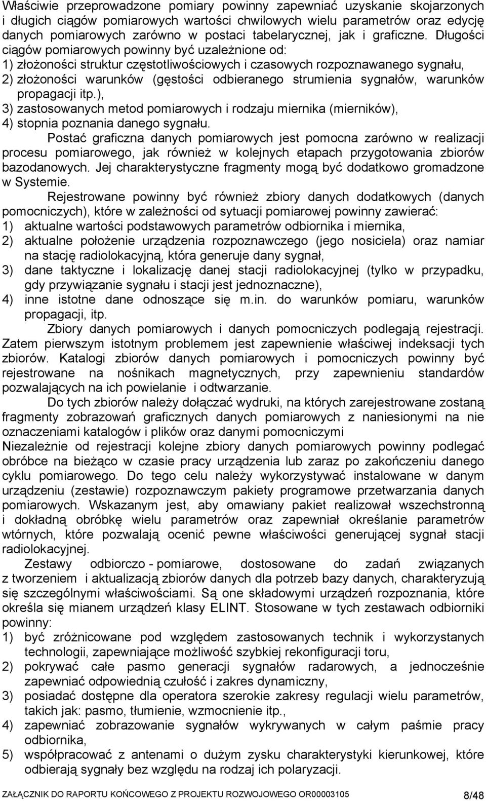 Długości ciągów pomiarowych powinny być uzależnione od: 1) złożoności struktur częstotliwościowych i czasowych rozpoznawanego sygnału, 2) złożoności warunków (gęstości odbieranego strumienia