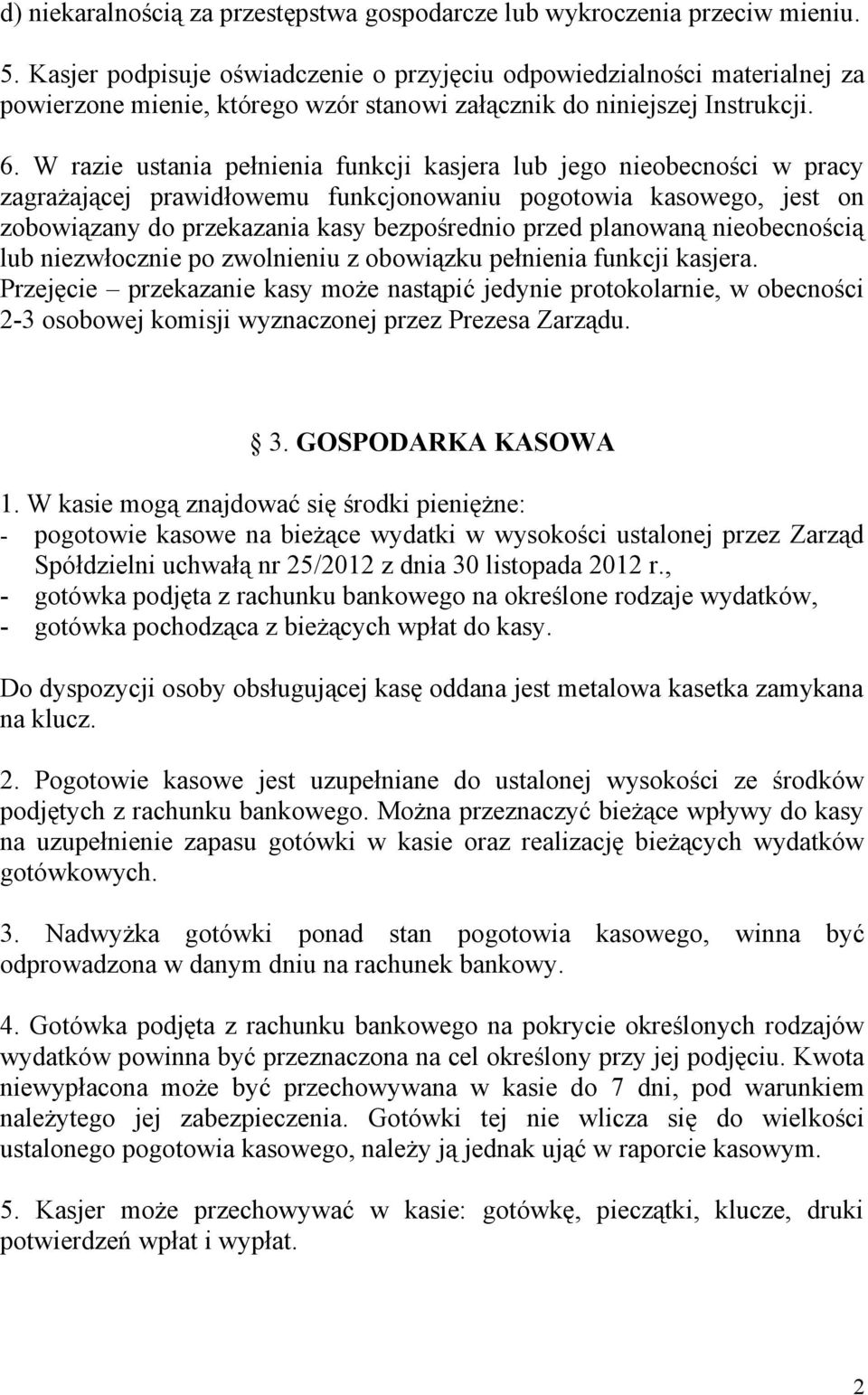 W razie ustania pełnienia funkcji kasjera lub jego nieobecności w pracy zagrażającej prawidłowemu funkcjonowaniu pogotowia kasowego, jest on zobowiązany do przekazania kasy bezpośrednio przed