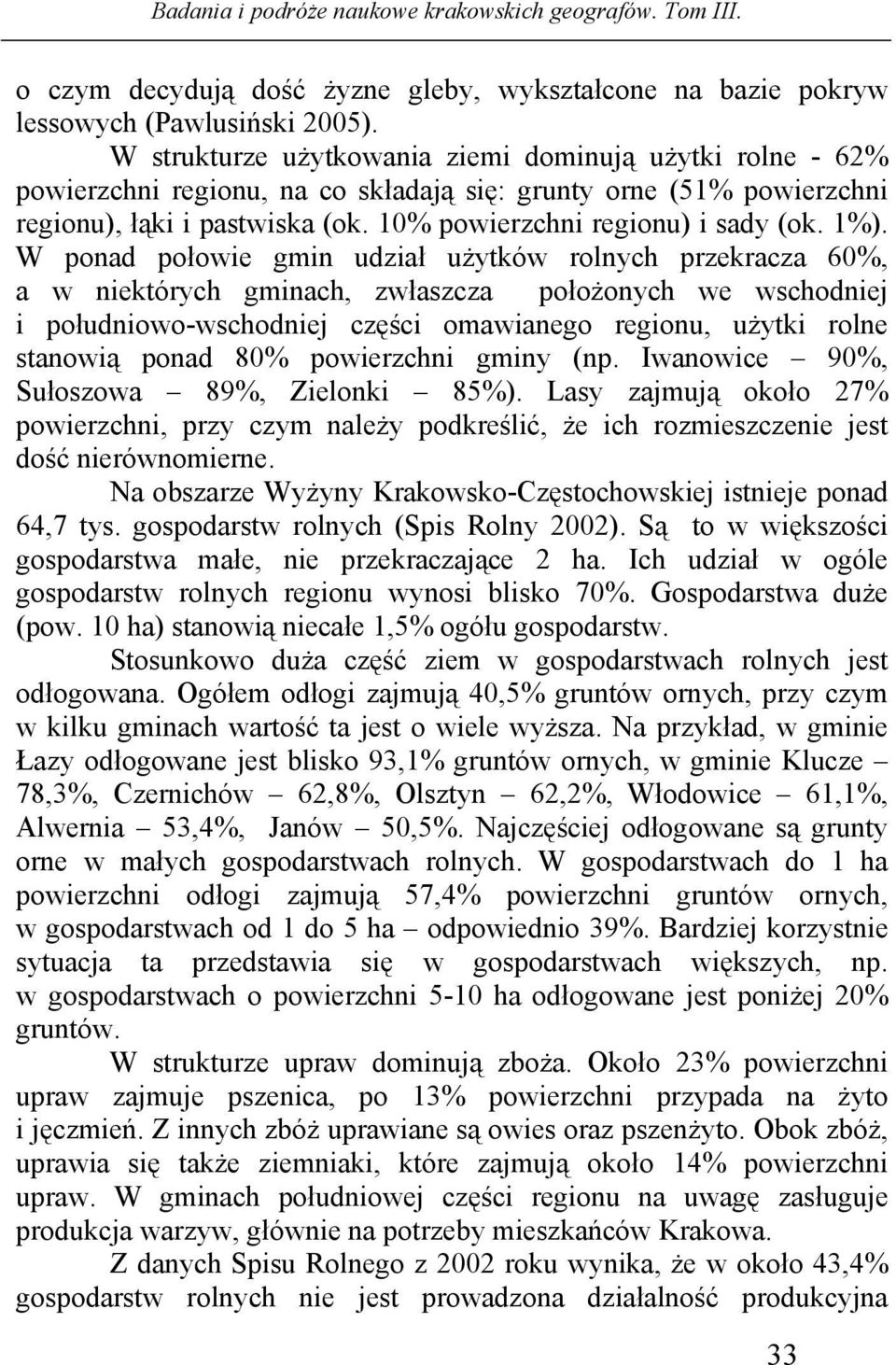 1%). W ponad połowie gmin udział użytków rolnych przekracza 60%, a w niektórych gminach, zwłaszcza położonych we wschodniej i południowo-wschodniej części omawianego regionu, użytki rolne stanowią
