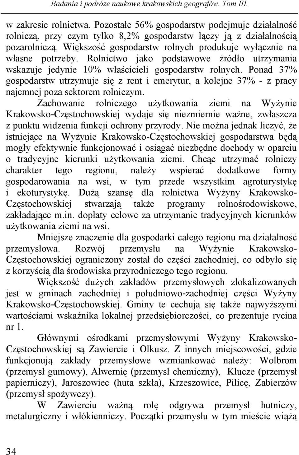 Ponad 37% gospodarstw utrzymuje się z rent i emerytur, a kolejne 37% - z pracy najemnej poza sektorem rolniczym.