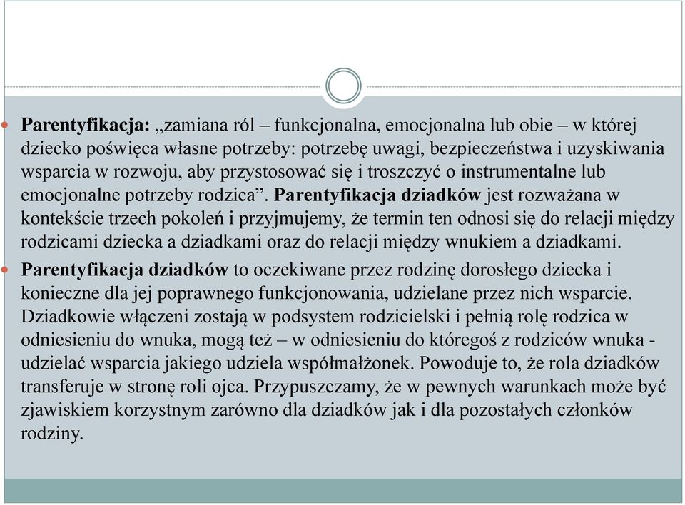 Parentyfikacja dziadków jest rozważana w kontekście trzech pokoleń i przyjmujemy, że termin ten odnosi się do relacji między rodzicami dziecka a dziadkami oraz do relacji między wnukiem a dziadkami.