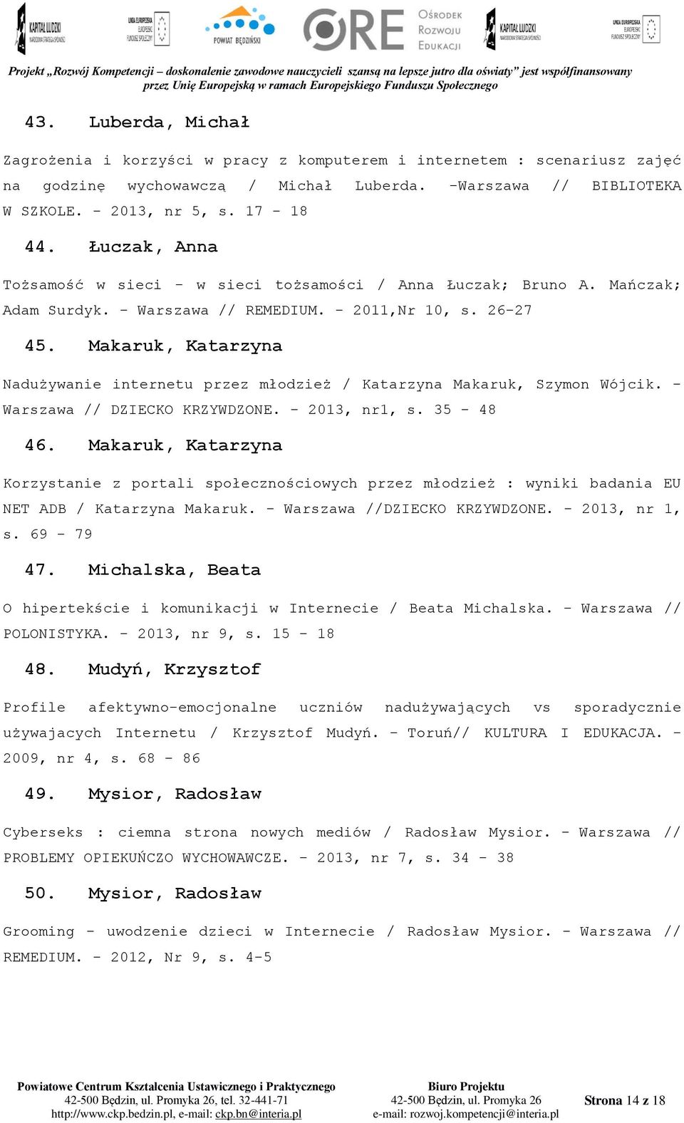 Makaruk, Katarzyna Nadużywanie internetu przez młodzież / Katarzyna Makaruk, Szymon Wójcik. - Warszawa // DZIECKO KRZYWDZONE. - 2013, nr1, s. 35-48 46.