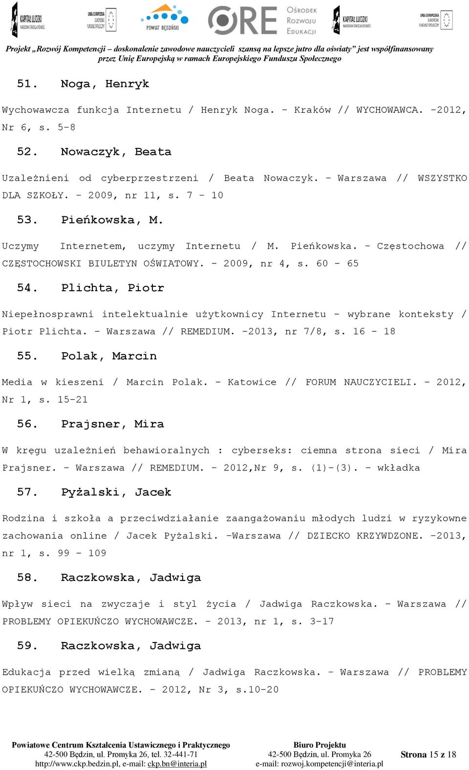 60-65 54. Plichta, Piotr Niepełnosprawni intelektualnie użytkownicy Internetu - wybrane konteksty / Piotr Plichta. - Warszawa // REMEDIUM. -2013, nr 7/8, s. 16-18 55.