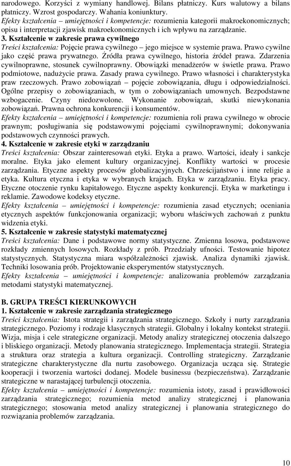 Kształcenie w zakresie prawa cywilnego Treści kształcenia: Pojęcie prawa cywilnego jego miejsce w systemie prawa. Prawo cywilne jako część prawa prywatnego.