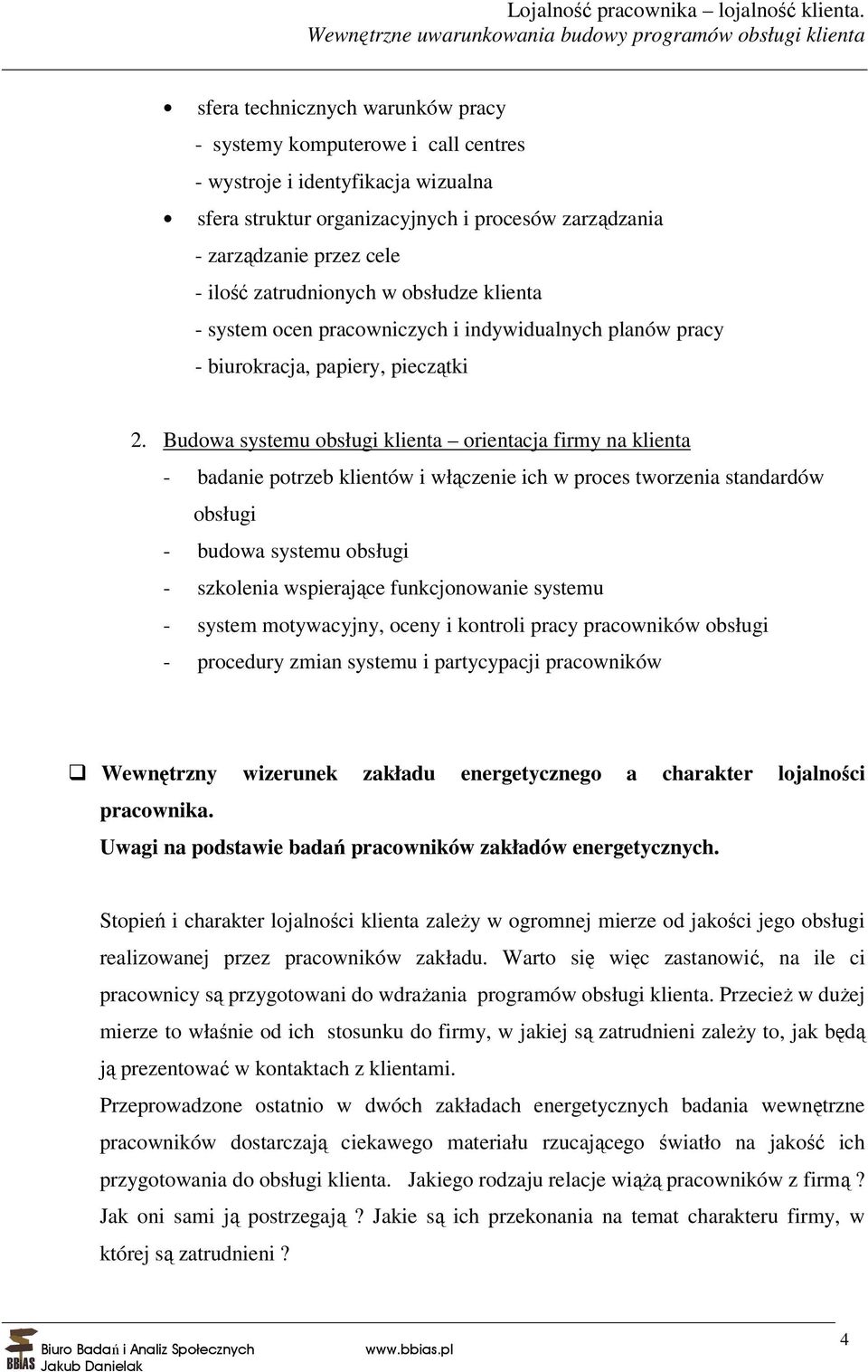 Budowa systemu obsługi klienta orientacja firmy na klienta - badanie potrzeb klientów i włączenie ich w proces tworzenia standardów obsługi - budowa systemu obsługi - szkolenia wspierające