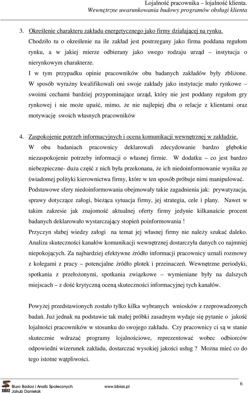 I w tym przypadku opinie pracowników obu badanych zakładów były zbliżone.