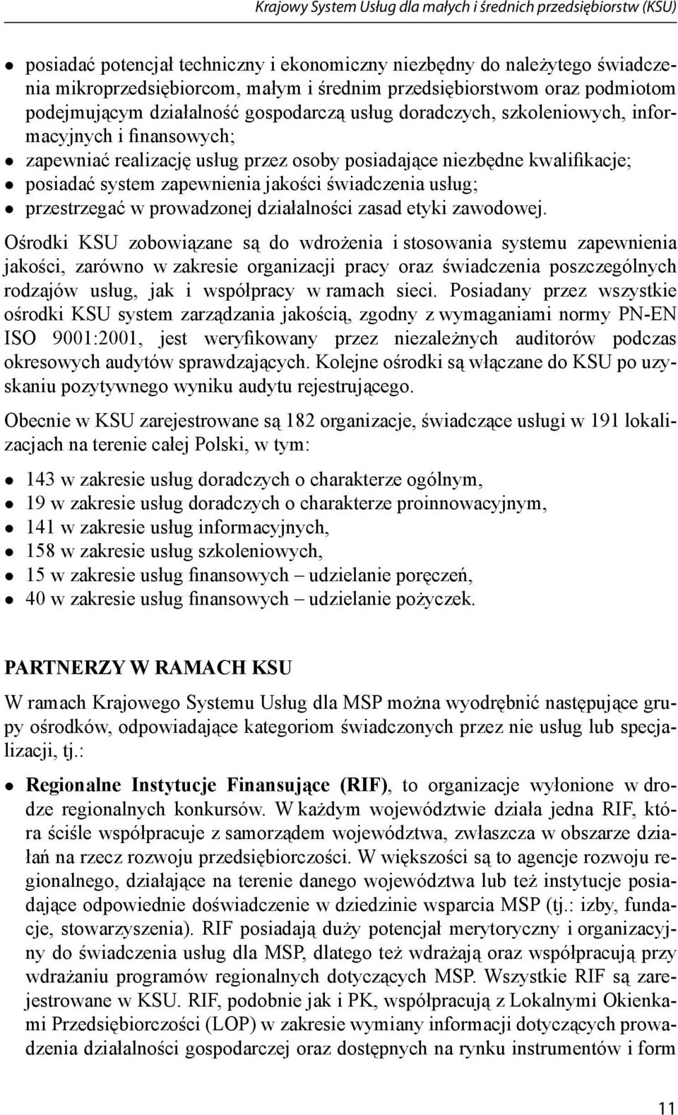 kwalifikacje; posiadać system zapewnienia jakości świadczenia usług; przestrzegać w prowadzonej działalności zasad etyki zawodowej.