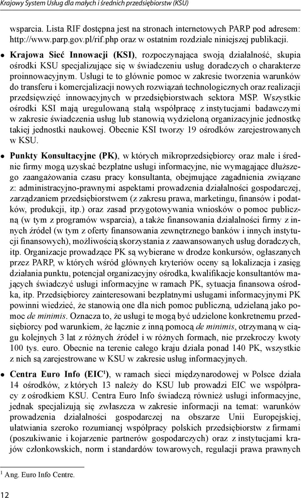 Krajowa Sieć Innowacji (KSI), rozpoczynająca swoją działalność, skupia ośrodki KSU specjalizujące się w świadczeniu usług doradczych o charakterze proinnowacyjnym.