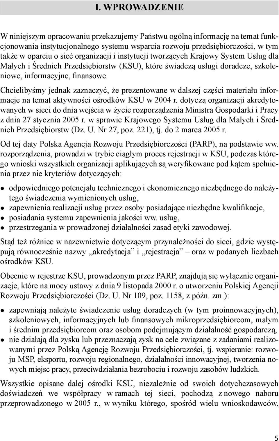 Chcielibyśmy jednak zaznaczyć, że prezentowane w dalszej części materiału informacje na temat aktywności ośrodków KSU w 2004 r.