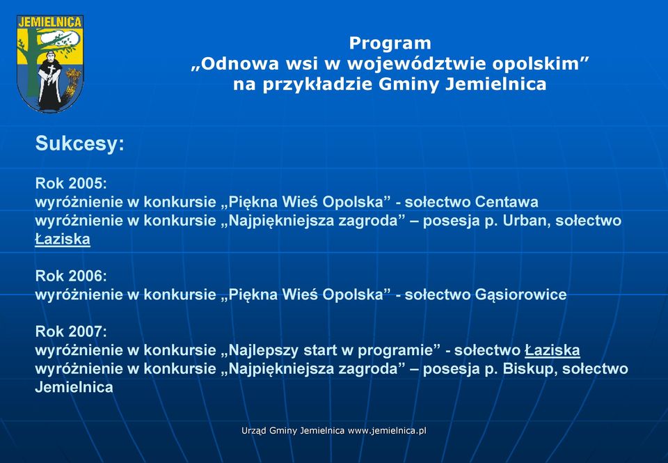 Urban, sołectwo Łaziska Rok 2006: wyróżnienie w konkursie Piękna Wieś Opolska - sołectwo Gąsiorowice Rok 2007: