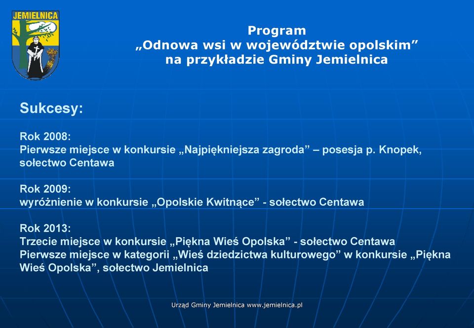 Knopek, sołectwo Centawa Rok 2009: wyróżnienie w konkursie Opolskie Kwitnące - sołectwo Centawa Rok 2013: