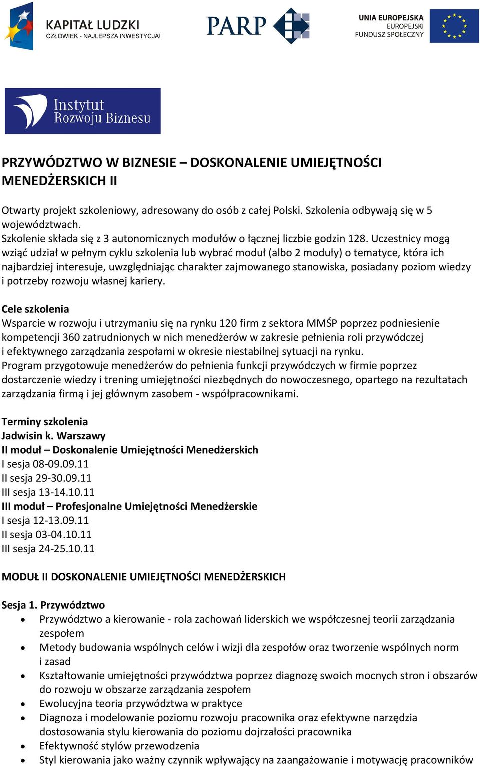 Uczestnicy mogą wziąć udział w pełnym cyklu szkolenia lub wybrać moduł (albo 2 moduły) o tematyce, która ich najbardziej interesuje, uwzględniając charakter zajmowanego stanowiska, posiadany poziom