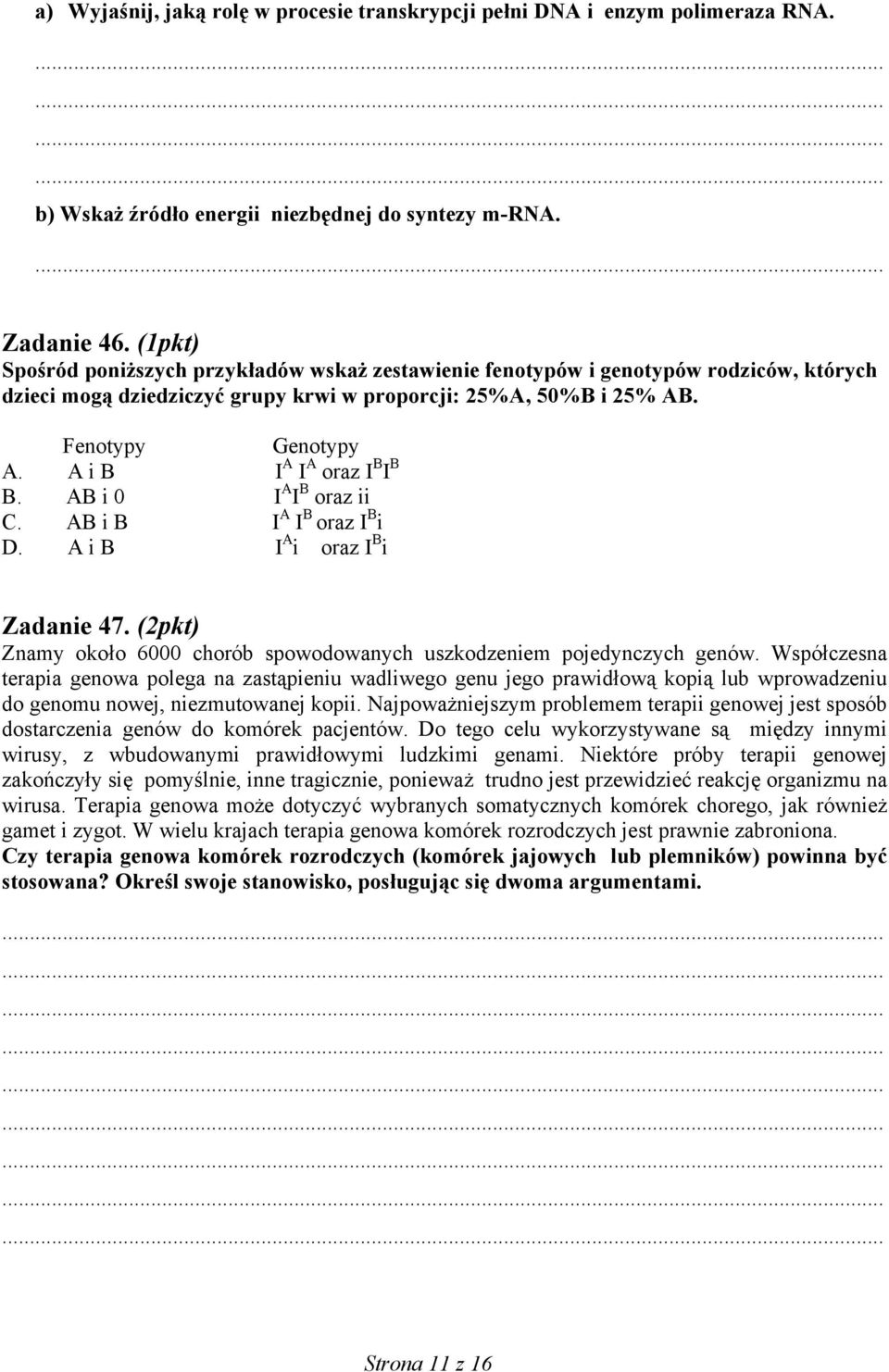 A i B I A I A oraz I B I B B. AB i 0 I A I B oraz ii C. AB i B I A I B oraz I B i D. A i B I A i oraz I B i Zadanie 47. (2pkt) Znamy około 6000 chorób spowodowanych uszkodzeniem pojedynczych genów.