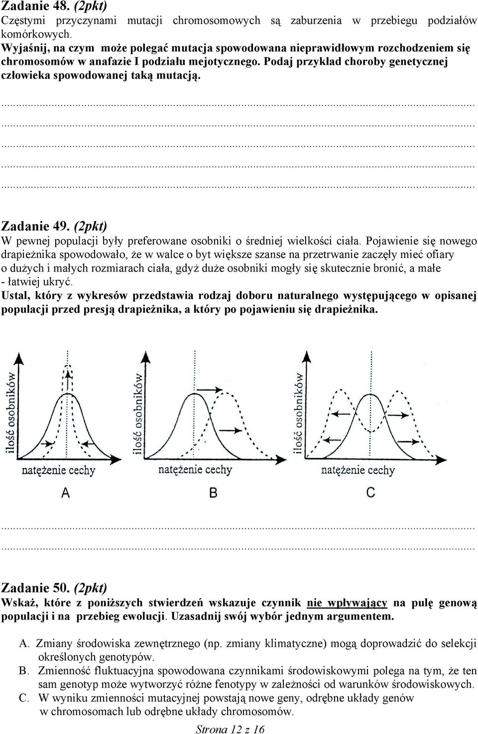 Podaj przykład choroby genetycznej człowieka spowodowanej taką mutacją. Zadanie 49. (2pkt) W pewnej populacji były preferowane osobniki o średniej wielkości ciała.