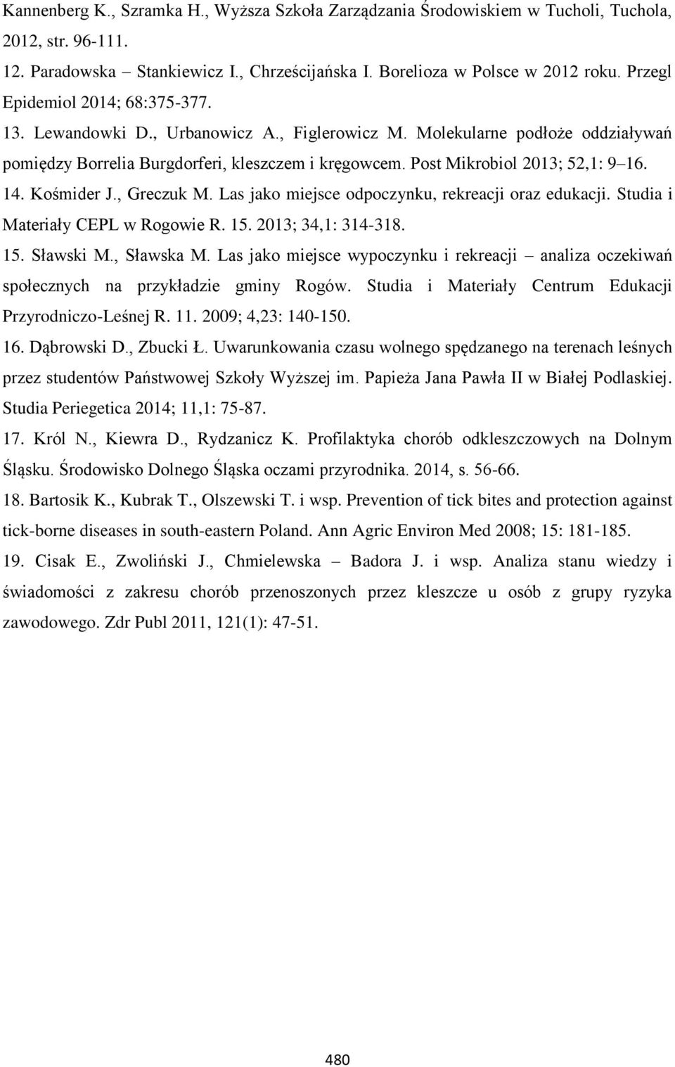 Post Mikrobiol 2013; 52,1: 9 16. 14. Kośmider J., Greczuk M. Las jako miejsce odpoczynku, rekreacji oraz edukacji. Studia i Materiały CEPL w Rogowie R. 15. 2013; 34,1: 314-318. 15. Sławski M.