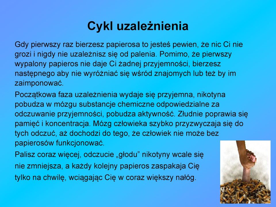 Początkowa faza uzależnienia wydaje się przyjemna, nikotyna pobudza w mózgu substancje chemiczne odpowiedzialne za odczuwanie przyjemności, pobudza aktywność.