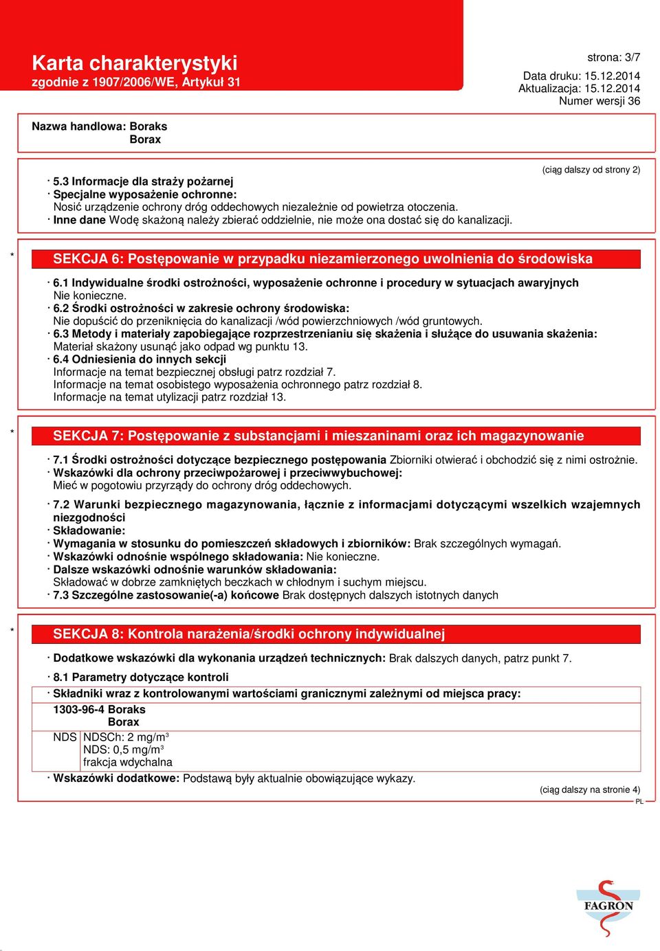 1 Indywidualne środki ostrożności, wyposażenie ochronne i procedury w sytuacjach awaryjnych Nie konieczne. 6.