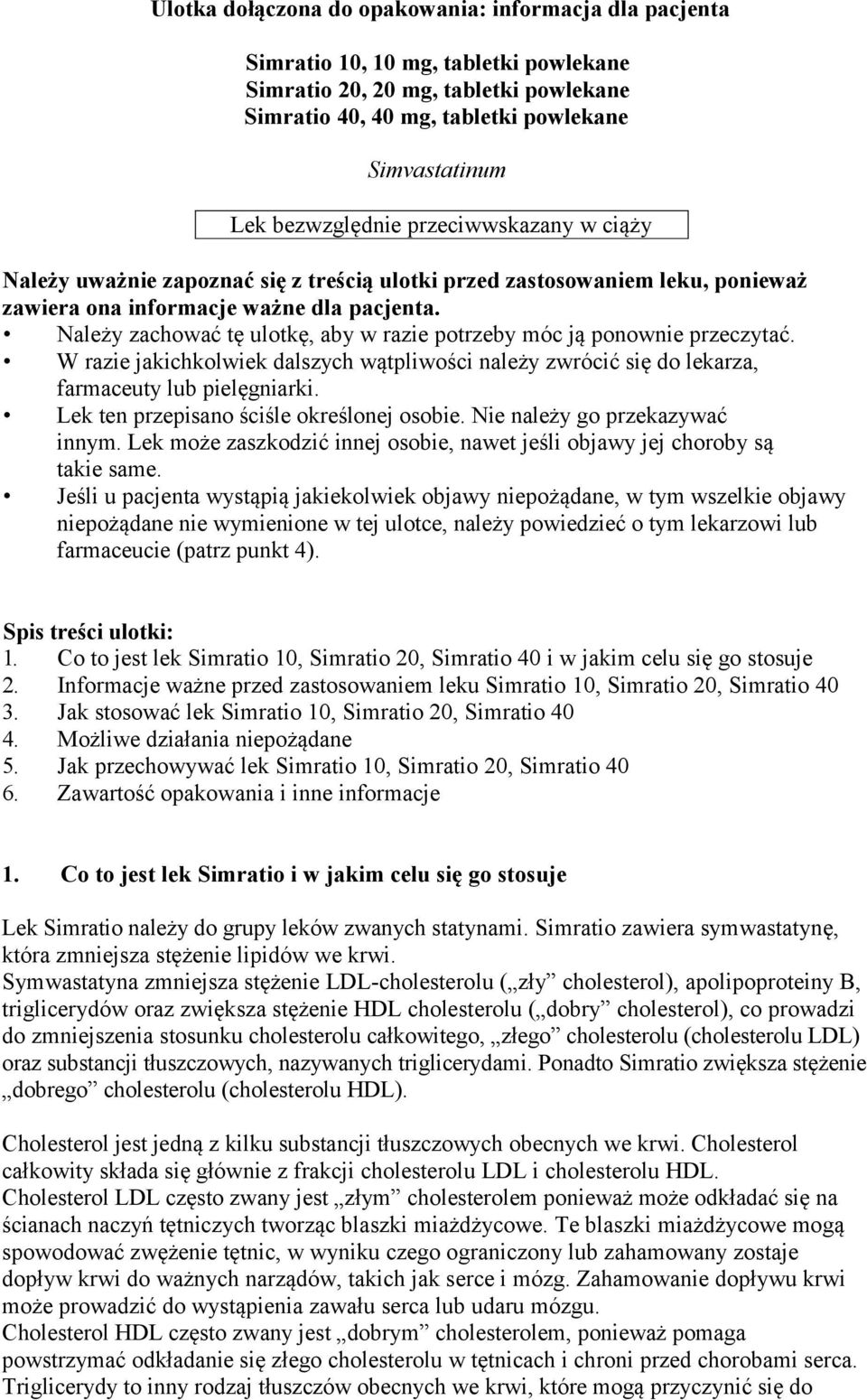 Należy zachować tę ulotkę, aby w razie potrzeby móc ją ponownie przeczytać. W razie jakichkolwiek dalszych wątpliwości należy zwrócić się do lekarza, farmaceuty lub pielęgniarki.