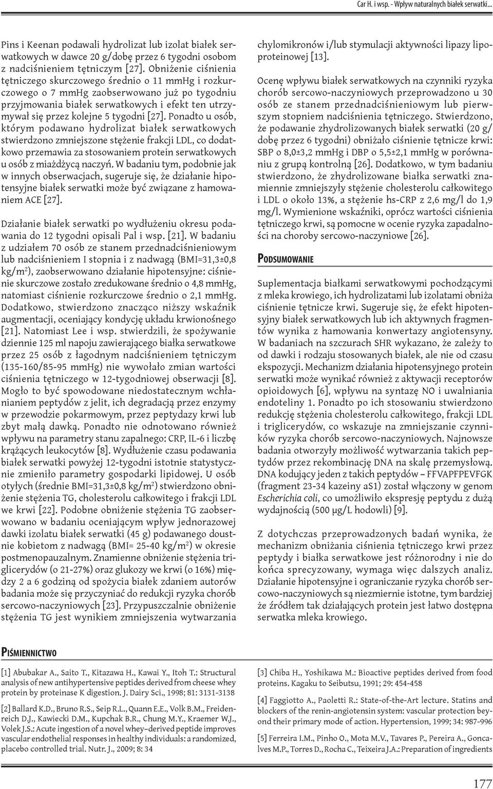 [27]. Ponadto u osób, którym podawano hydrolizat białek serwatkowych stwierdzono zmniejszone stężenie frakcji LDL, co dodatkowo przemawia za stosowaniem protein serwatkowych u osób z miażdżycą naczyń.