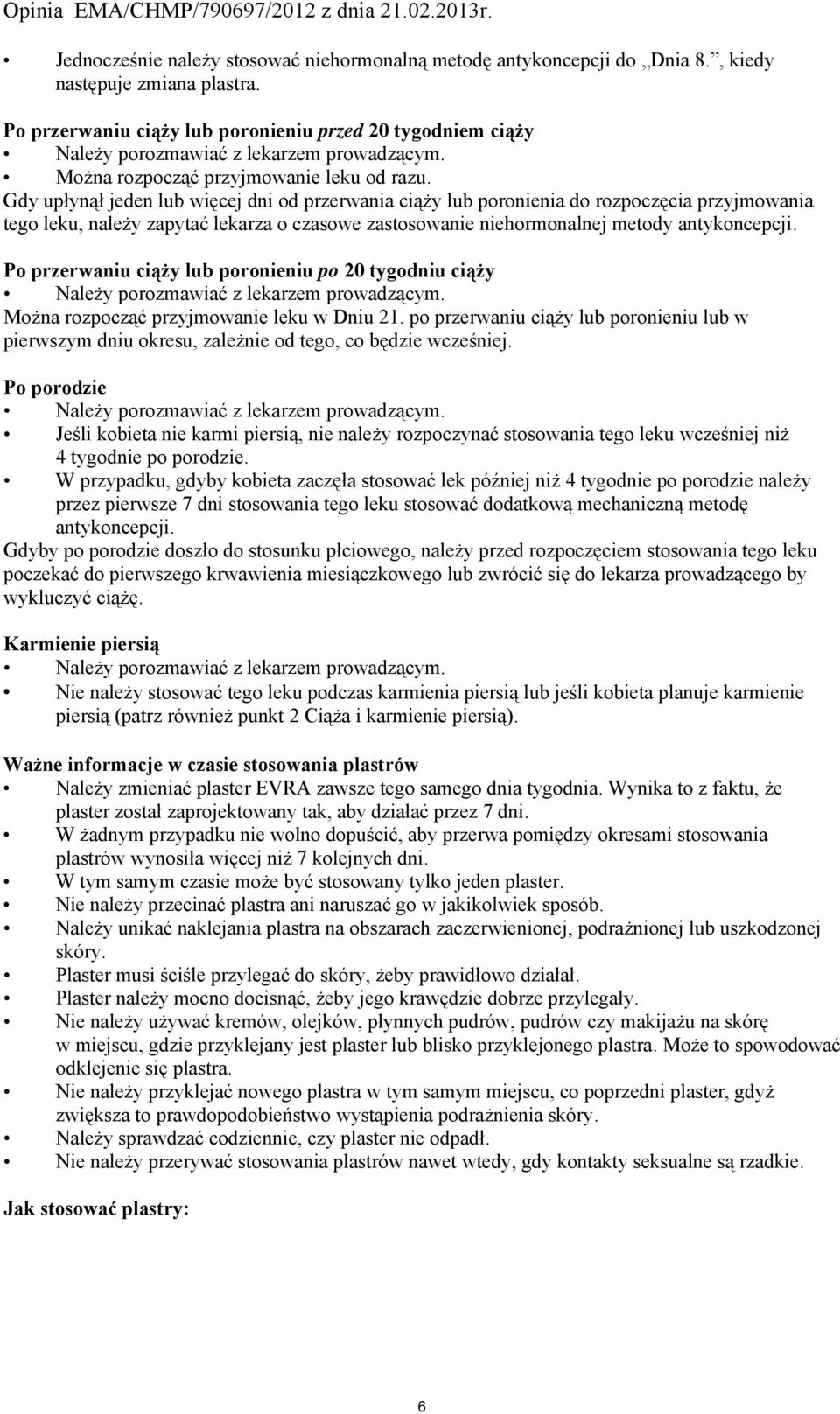 Gdy upłynął jeden lub więcej dni od przerwania ciąży lub poronienia do rozpoczęcia przyjmowania tego leku, należy zapytać lekarza o czasowe zastosowanie niehormonalnej metody antykoncepcji.