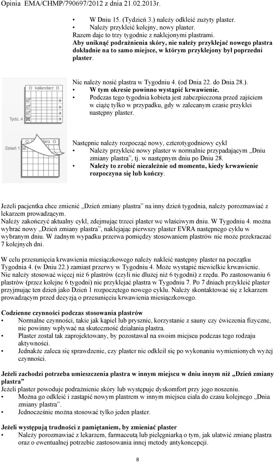 do Dnia 28.). W tym okresie powinno wystąpić krwawienie. Podczas tego tygodnia kobieta jest zabezpieczona przed zajściem w ciążę tylko w przypadku, gdy w zalecanym czasie przyklei następny plaster.