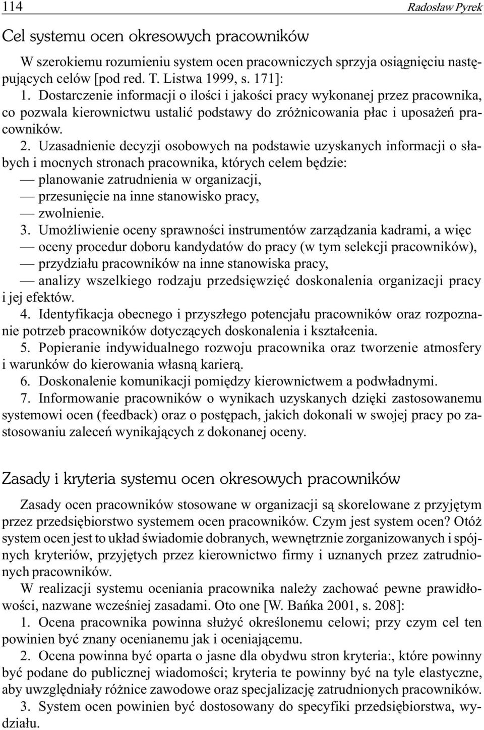 Uzasadnienie decyzji osobowych na podstawie uzyskanych informacji o s³abych i mocnych stronach pracownika, których celem bêdzie: planowanie zatrudnienia w organizacji, przesuniêcie na inne stanowisko