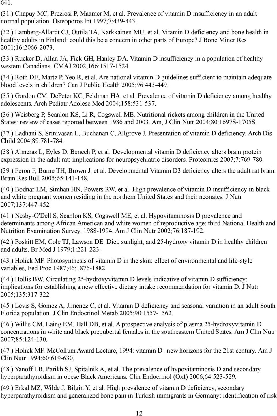 J Bone Miner Res 2001;16:2066-2073. (33.) Rucker D, Allan JA, Fick GH, Hanley DA. Vitamin D insufficiency in a population of healthy western Canadians. CMAJ 2002;166:1517-1524. (34.