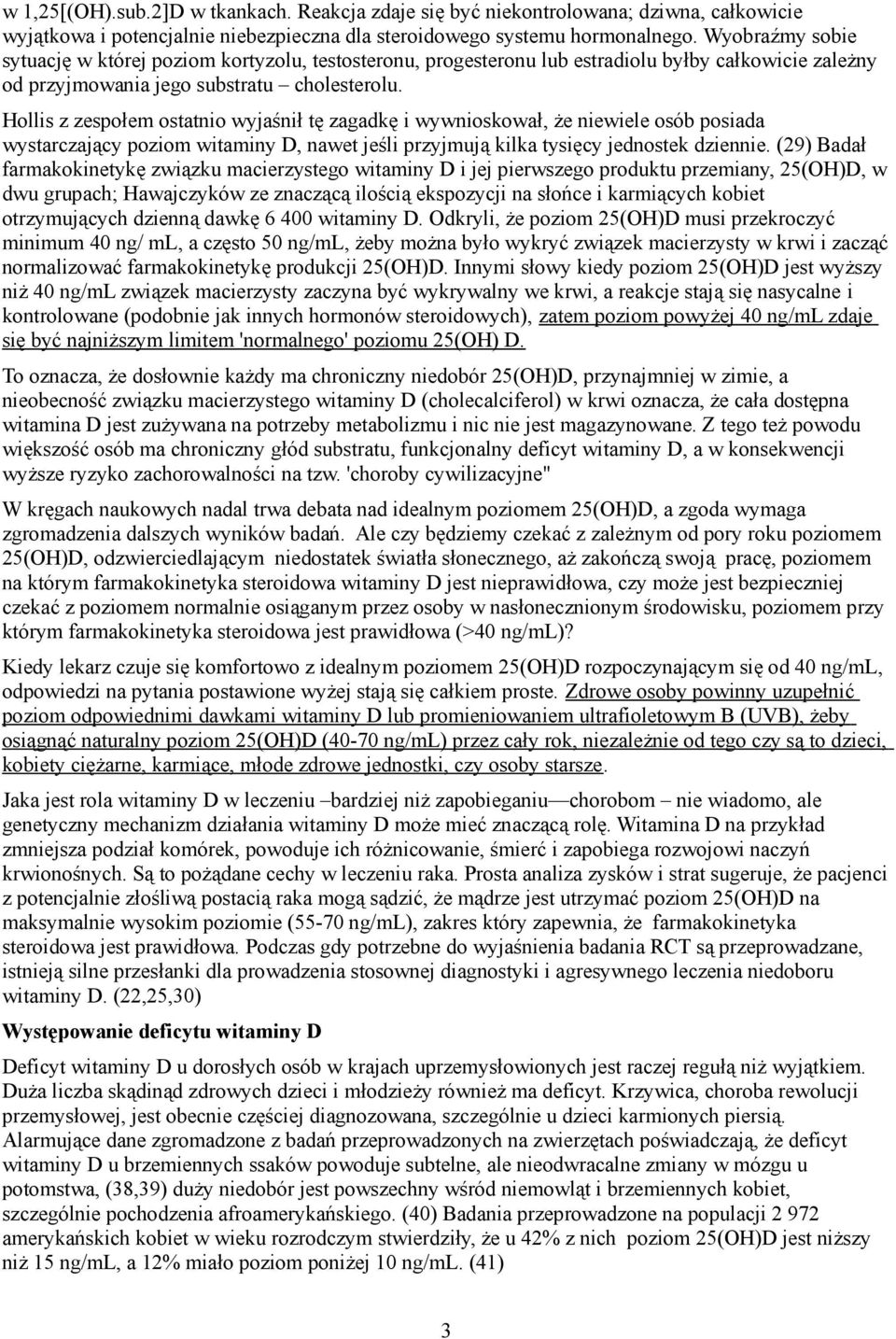 Hollis z zespołem ostatnio wyjaśnił tę zagadkę i wywnioskował, że niewiele osób posiada wystarczający poziom witaminy D, nawet jeśli przyjmują kilka tysięcy jednostek dziennie.