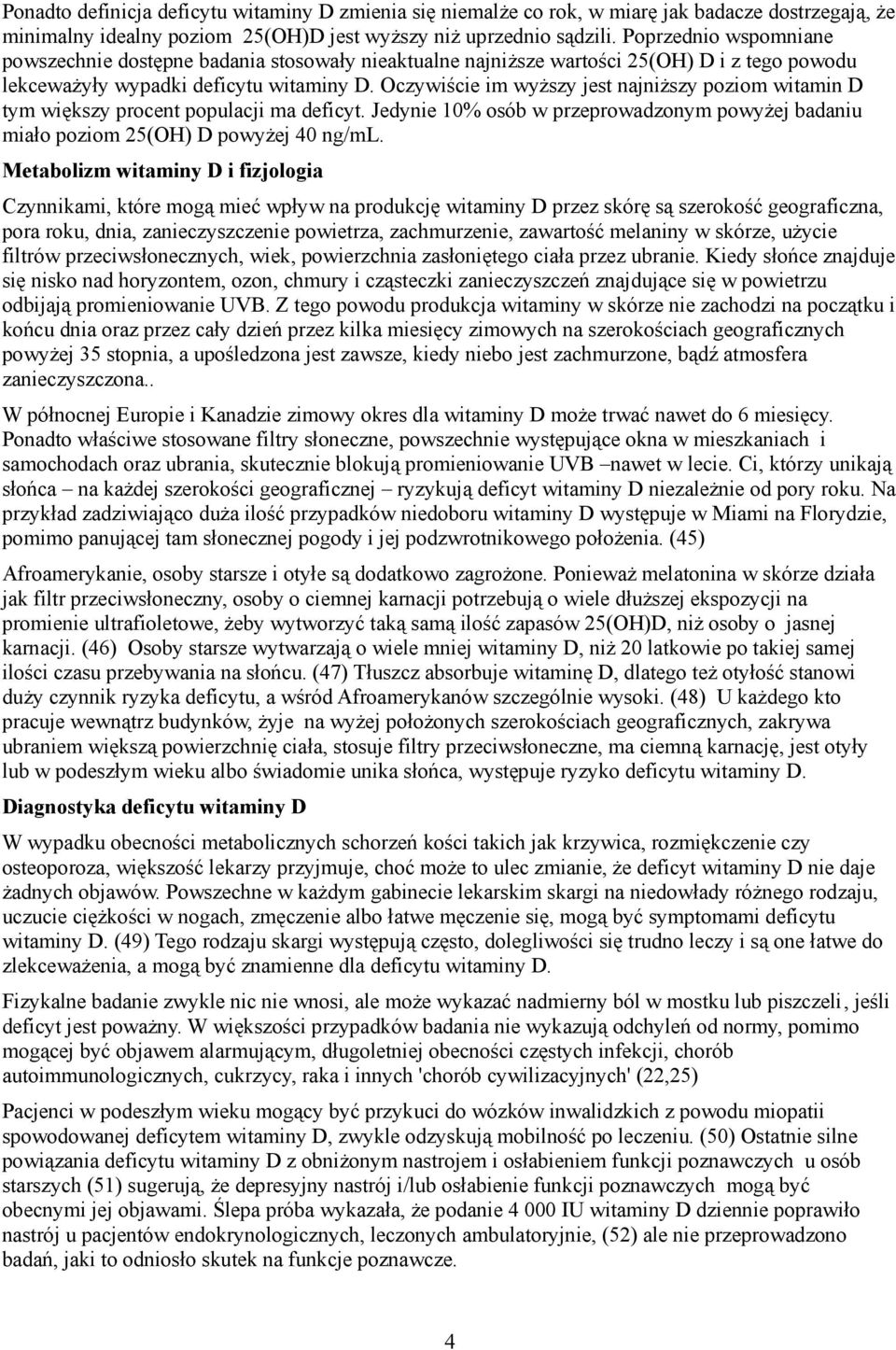 Oczywiście im wyższy jest najniższy poziom witamin D tym większy procent populacji ma deficyt. Jedynie 10% osób w przeprowadzonym powyżej badaniu miało poziom 25(OH) D powyżej 40 ng/ml.