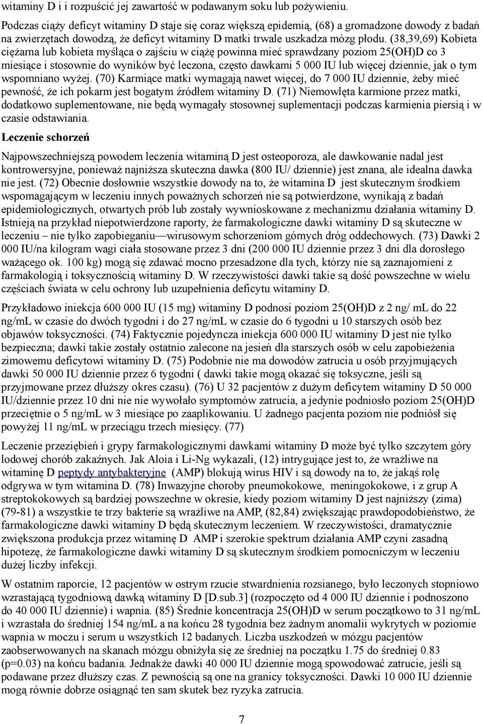 (38,39,69) Kobieta ciężarna lub kobieta myśląca o zajściu w ciążę powinna mieć sprawdzany poziom 25(OH)D co 3 miesiące i stosownie do wyników być leczona, często dawkami 5 000 IU lub więcej dziennie,