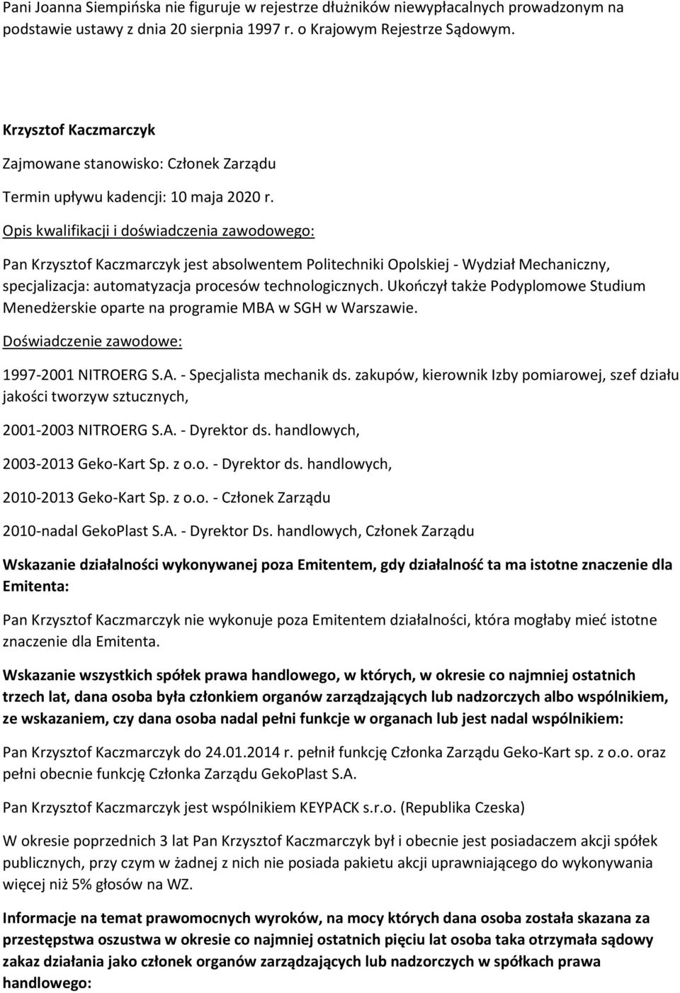 specjalizacja: automatyzacja procesów technologicznych. Ukończył także Podyplomowe Studium Menedżerskie oparte na programie MBA w SGH w Warszawie. 1997-2001 NITROERG S.A. - Specjalista mechanik ds.