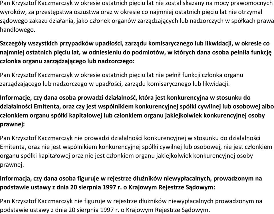 Pan Krzysztof Kaczmarczyk w okresie ostatnich pięciu lat nie pełnił funkcji członka organu zarządzającego lub nadzorczego w upadłości, zarządu komisarycznego lub likwidacji.