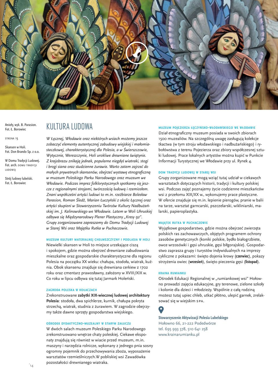 Borowiec 14 KULTURA LUDOWA W Łęcznej, Włodawie oraz niektórych wsiach możemy jeszcze zobaczyć elementy autentycznej zabudowy wiejskiej i małomiasteczkowej, charakterystycznej dla Polesia, a w