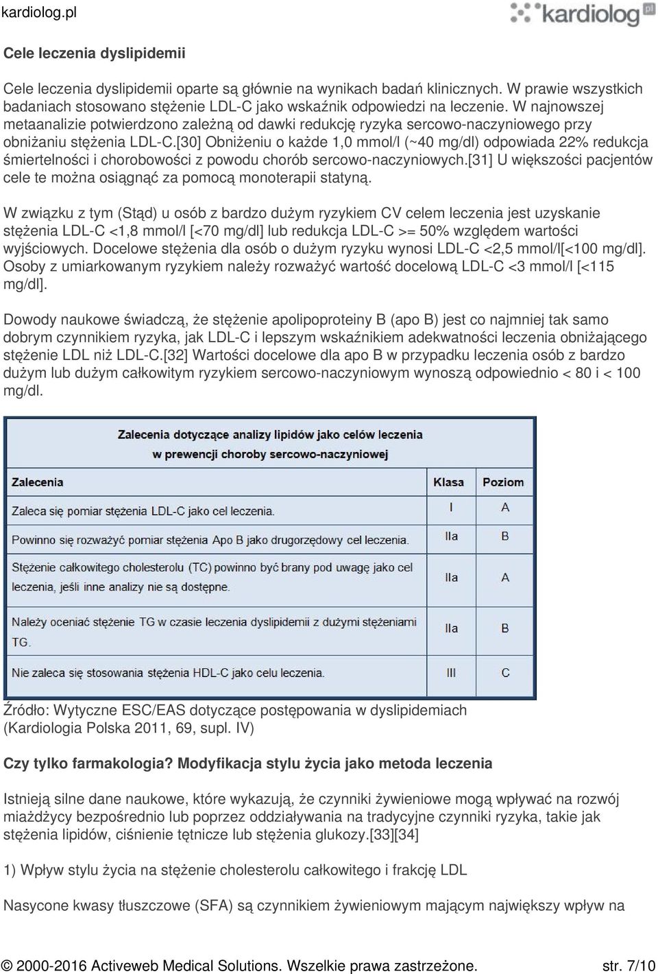 [30] Obniżeniu o każde 1,0 mmol/l (~40 mg/dl) odpowiada 22% redukcja śmiertelności i chorobowości z powodu chorób sercowo-naczyniowych.