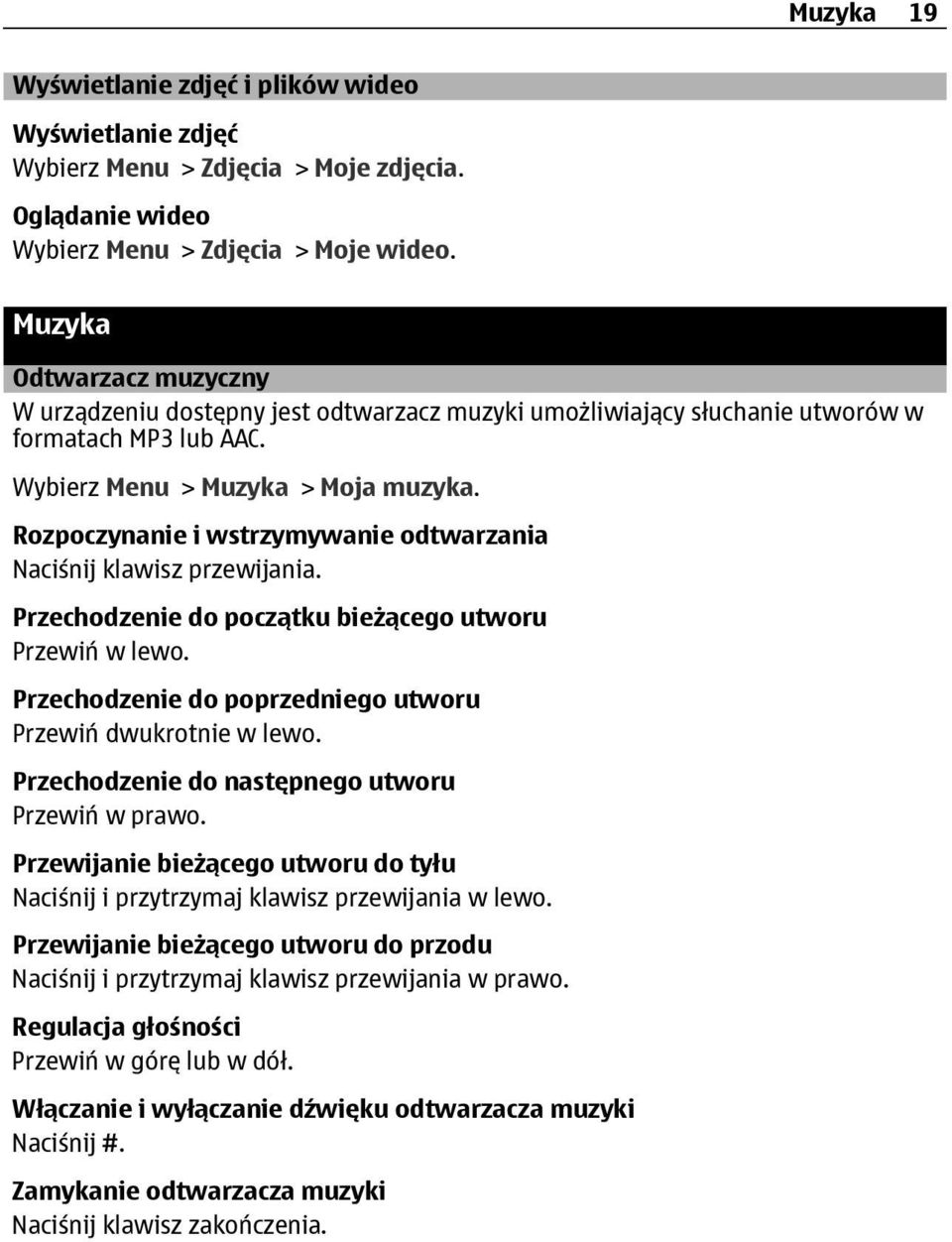 Rozpoczynanie i wstrzymywanie odtwarzania Naciśnij klawisz przewijania. Przechodzenie do początku bieżącego utworu Przewiń w lewo. Przechodzenie do poprzedniego utworu Przewiń dwukrotnie w lewo.