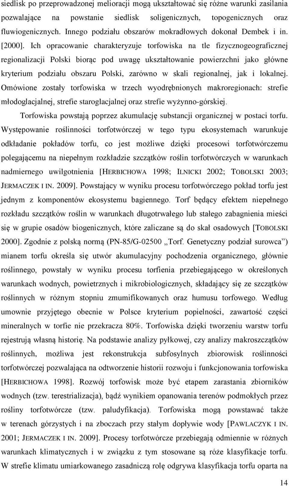 Ich opracowanie charakteryzuje torfowiska na tle fizycznogeograficznej regionalizacji Polski biorąc pod uwagę ukształtowanie powierzchni jako główne kryterium podziału obszaru Polski, zarówno w skali