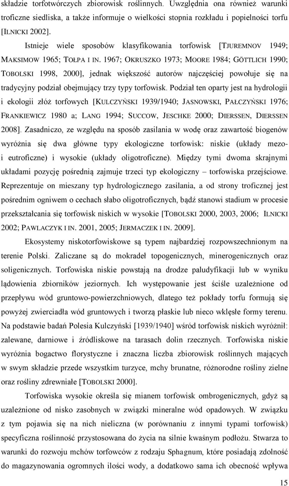 1967; OKRUSZKO 1973; MOORE 1984; GÖTTLICH 1990; TOBOLSKI 1998, 2000], jednak większość autorów najczęściej powołuje się na tradycyjny podział obejmujący trzy typy torfowisk.