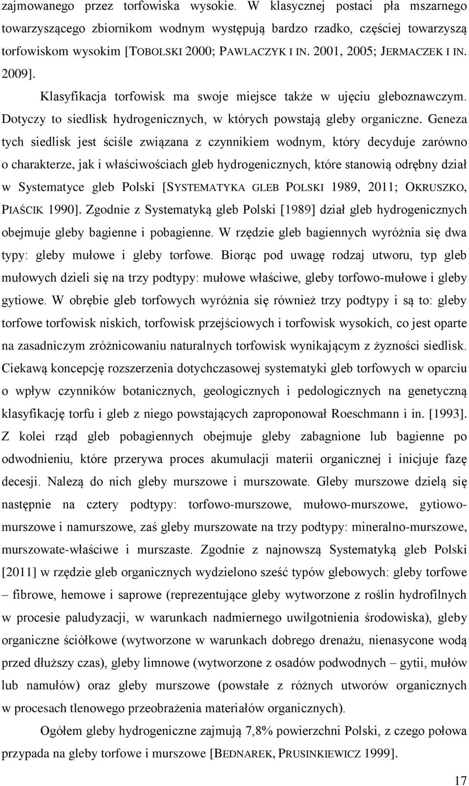 Klasyfikacja torfowisk ma swoje miejsce także w ujęciu gleboznawczym. Dotyczy to siedlisk hydrogenicznych, w których powstają gleby organiczne.