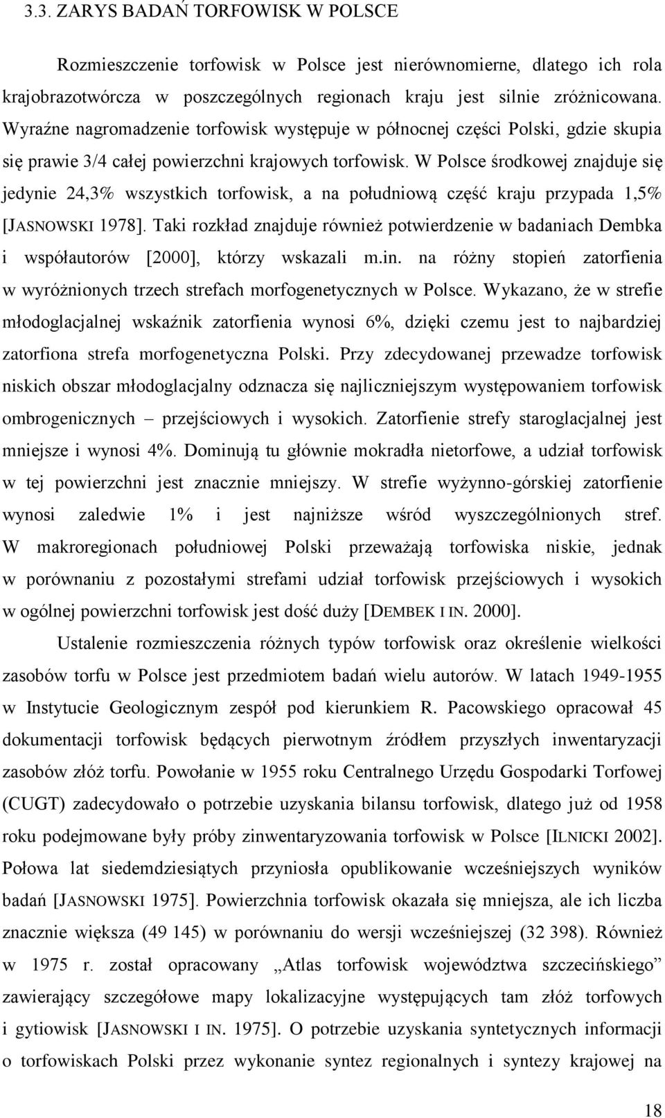 W Polsce środkowej znajduje się jedynie 24,3% wszystkich torfowisk, a na południową część kraju przypada 1,5% [JASNOWSKI 1978].