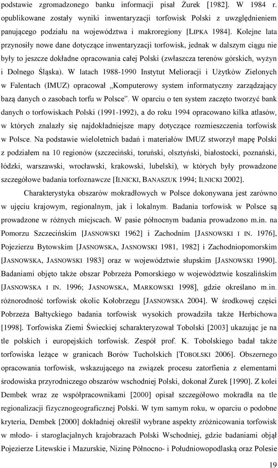 Kolejne lata przynosiły nowe dane dotyczące inwentaryzacji torfowisk, jednak w dalszym ciągu nie były to jeszcze dokładne opracowania całej Polski (zwłaszcza terenów górskich, wyżyn i Dolnego Śląska).