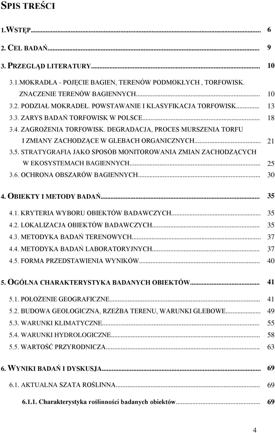 STRATYGRAFIA JAKO SPOSÓB MONITOROWANIA ZMIAN ZACHODZĄCYCH W EKOSYSTEMACH BAGIENNYCH... 25 3.6. OCHRONA OBSZARÓW BAGIENNYCH... 30 4. OBIEKTY I METODY BADAŃ... 35 4.1.