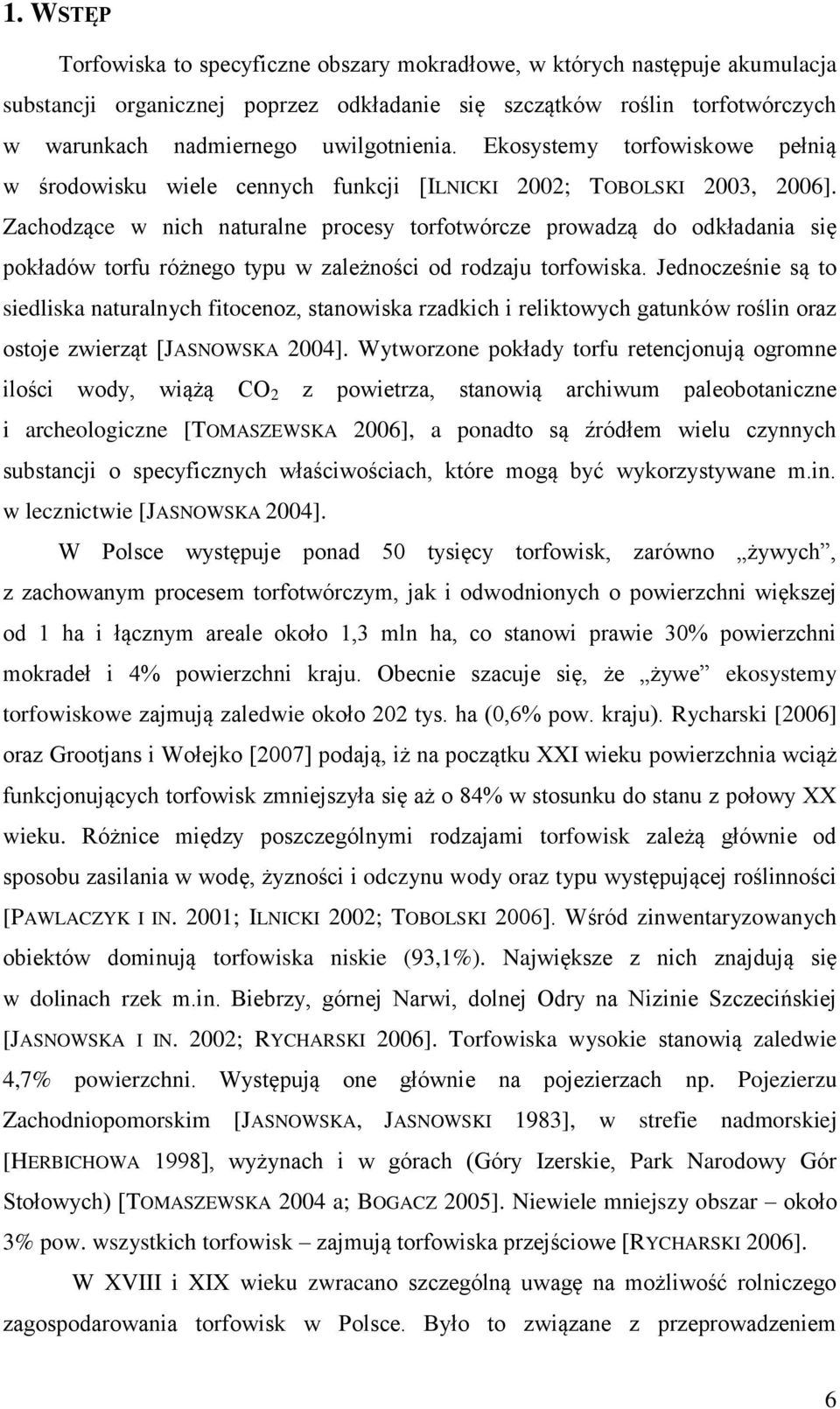 Zachodzące w nich naturalne procesy torfotwórcze prowadzą do odkładania się pokładów torfu różnego typu w zależności od rodzaju torfowiska.