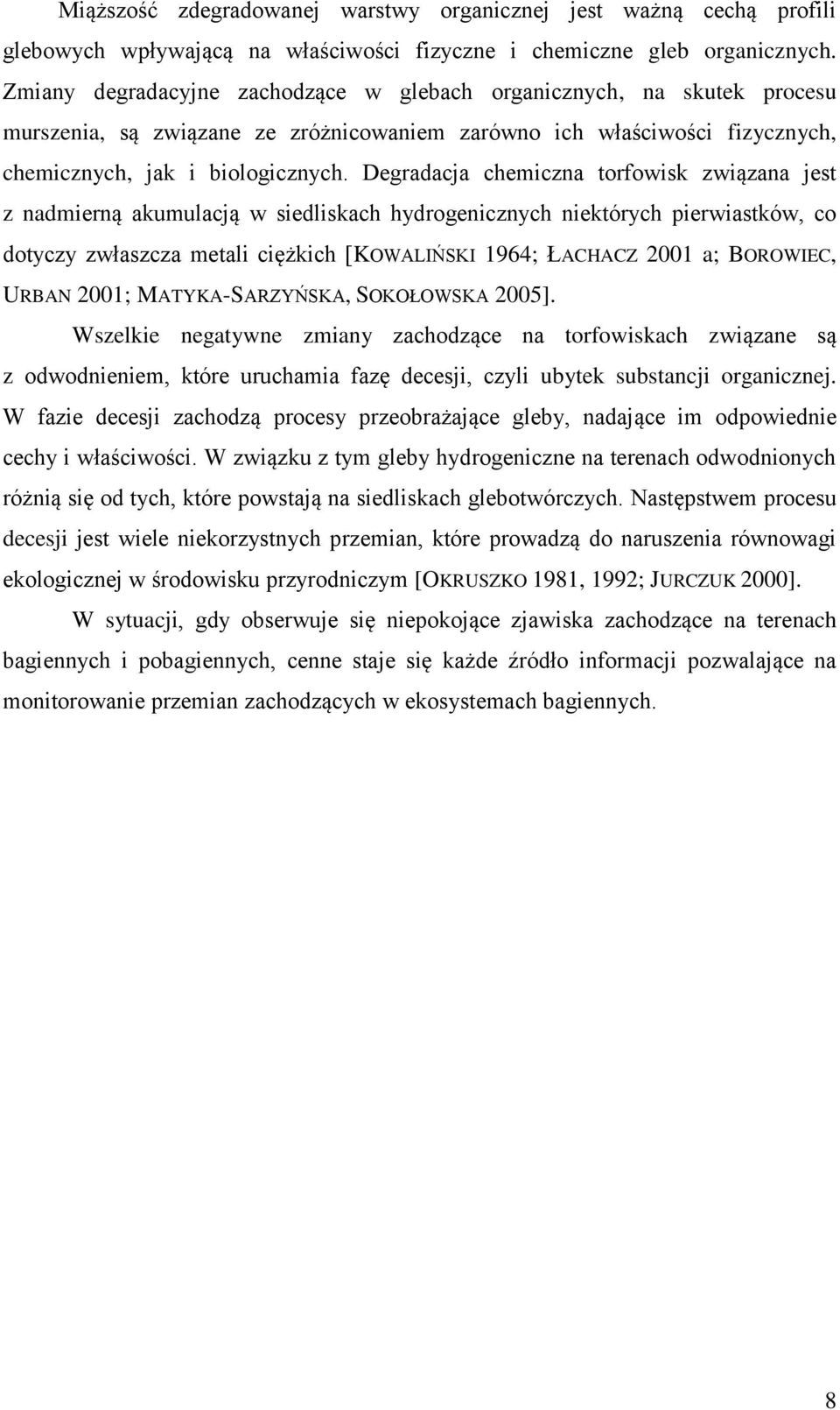 Degradacja chemiczna torfowisk związana jest z nadmierną akumulacją w siedliskach hydrogenicznych niektórych pierwiastków, co dotyczy zwłaszcza metali ciężkich [KOWALIŃSKI 1964; ŁACHACZ 2001 a;