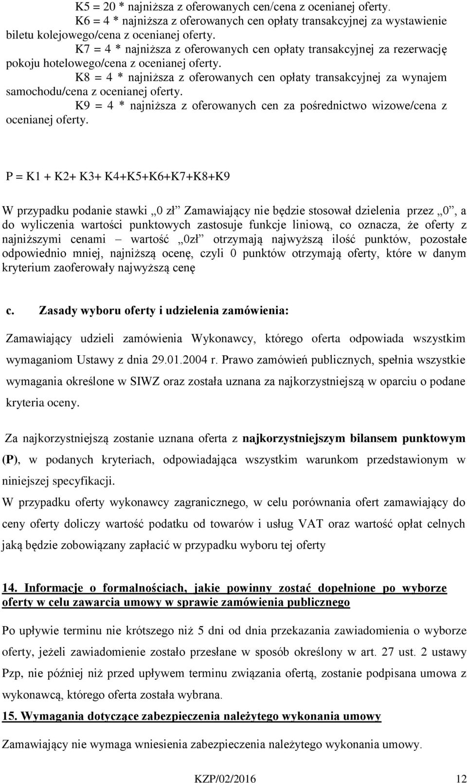K8 = 4 * najniższa z oferowanych cen opłaty transakcyjnej za wynajem samochodu/cena z ocenianej oferty. K9 = 4 * najniższa z oferowanych cen za pośrednictwo wizowe/cena z ocenianej oferty.