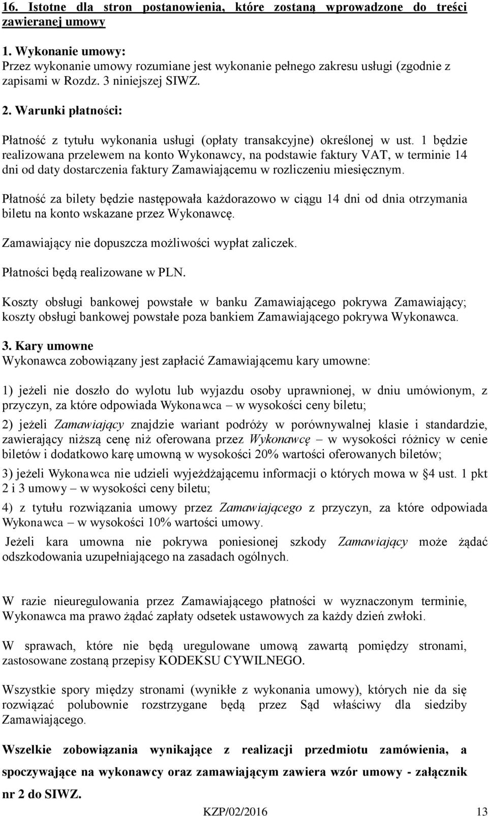 Warunki płatności: Płatność z tytułu wykonania usługi (opłaty transakcyjne) określonej w ust.