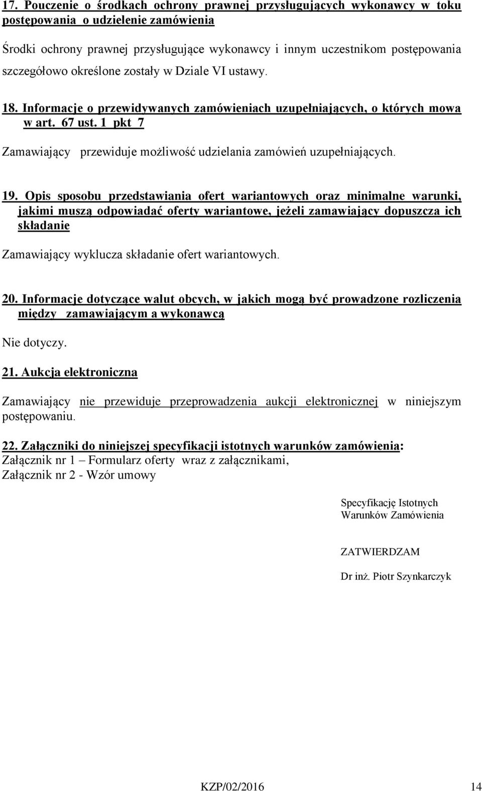 1 pkt 7 Zamawiający przewiduje możliwość udzielania zamówień uzupełniających. 19.