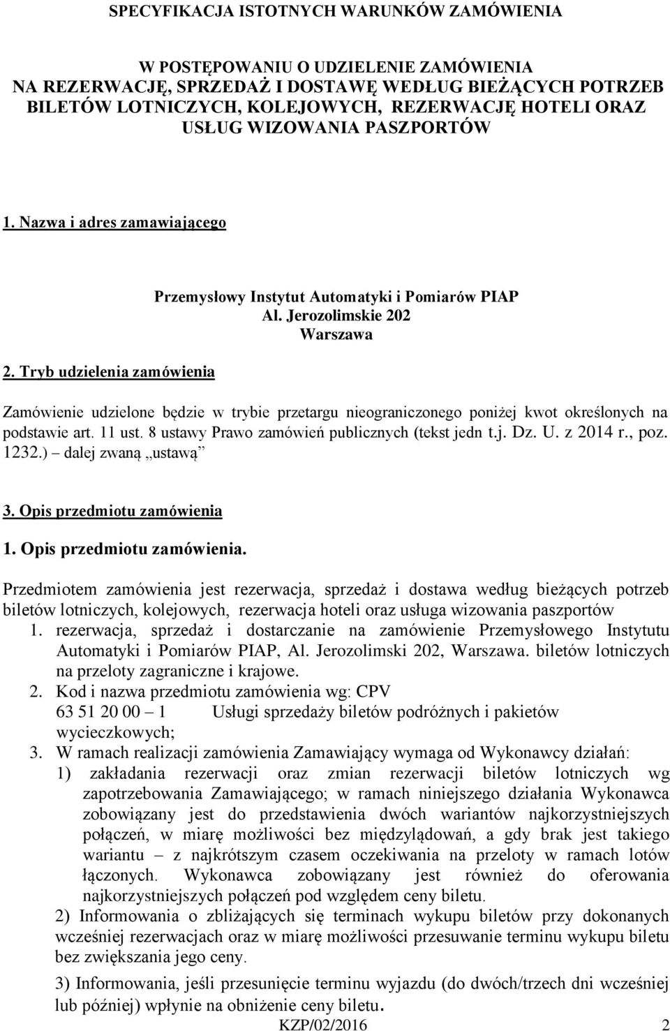 Jerozolimskie 202 Warszawa Zamówienie udzielone będzie w trybie przetargu nieograniczonego poniżej kwot określonych na podstawie art. 11 ust. 8 ustawy Prawo zamówień publicznych (tekst jedn t.j. Dz.