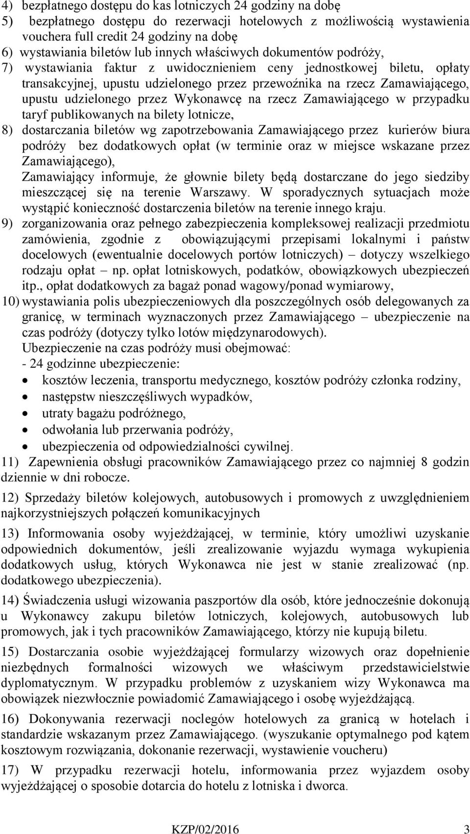 udzielonego przez Wykonawcę na rzecz Zamawiającego w przypadku taryf publikowanych na bilety lotnicze, 8) dostarczania biletów wg zapotrzebowania Zamawiającego przez kurierów biura podróży bez